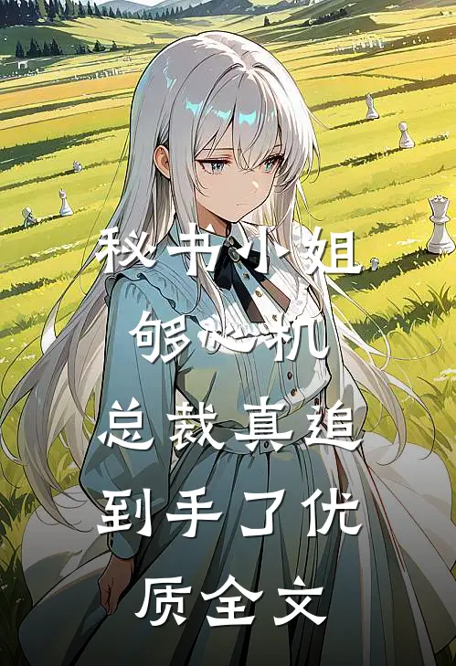 秘书小姐够心机，总裁真追到手了优质全文