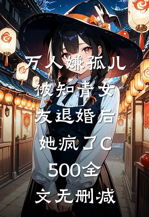 万人嫌孤儿被知青女友退婚后，她疯了C500全文无删减