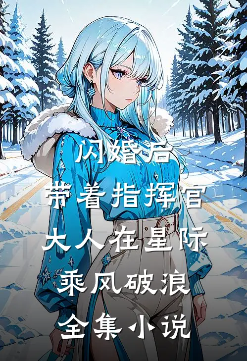 闪婚后，带着指挥官大人在星际乘风破浪全集小说