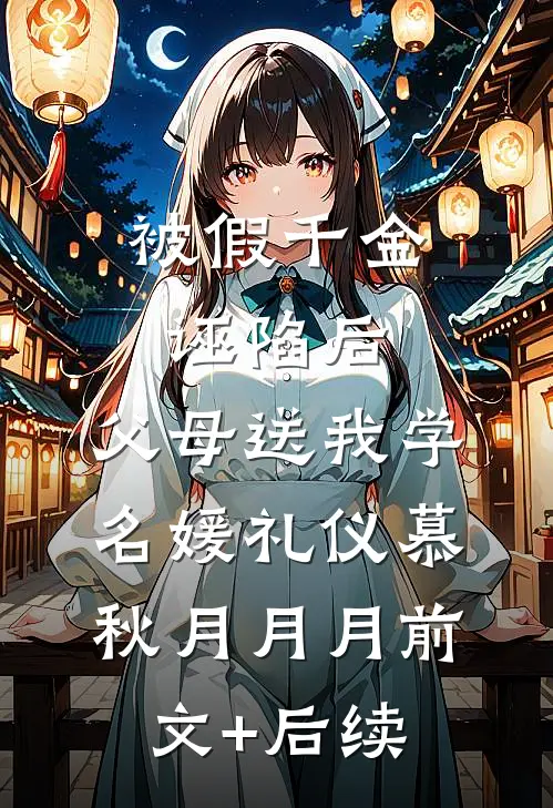 被假千金诬陷后，父母送我学名媛礼仪慕秋月月月前文+后续