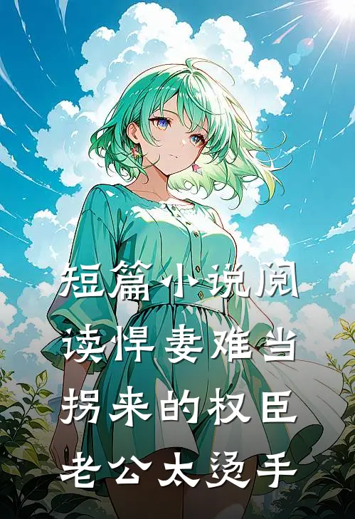短篇小说阅读悍妻难当：拐来的权臣老公太烫手