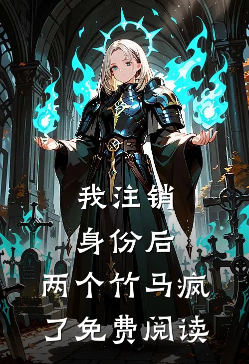 我注销身份后，两个竹马疯了免费阅读