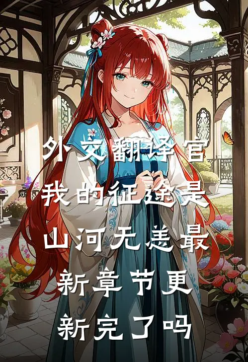 外交翻译官：我的征途是山河无恙最新章节更新完了吗