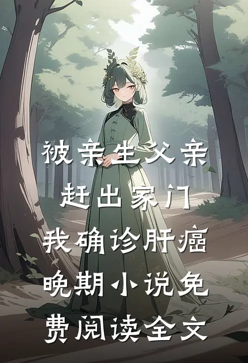 被亲生父亲赶出家门，我确诊肝癌晚期小说免费阅读全文