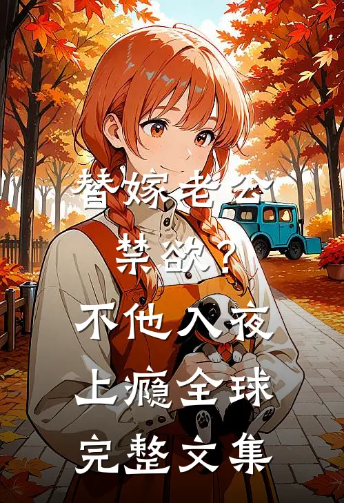 替嫁老公禁欲？不，他入夜上瘾全球完整文集