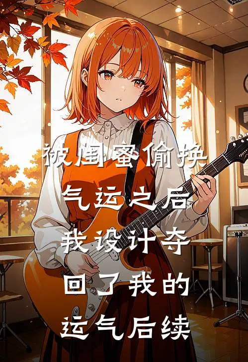 被闺蜜偷换气运之后，我设计夺回了我的运气后续