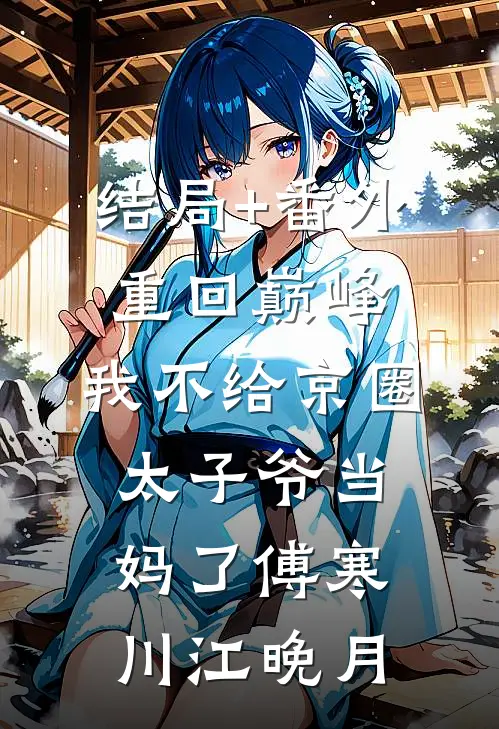 结局+番外重回巅峰，我不给京圈太子爷当妈了傅寒川江晚月