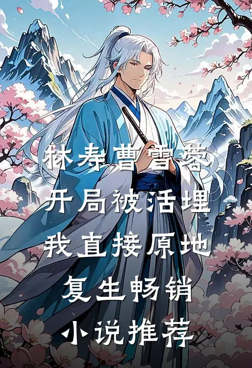 林寿曹雪蓉开局被活埋我直接原地复生畅销小说推荐