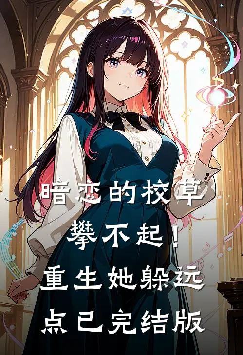 暗恋的校草攀不起！重生她躲远点已完结版