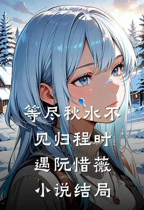 等尽秋水不见归程时遇阮惜薇小说结局