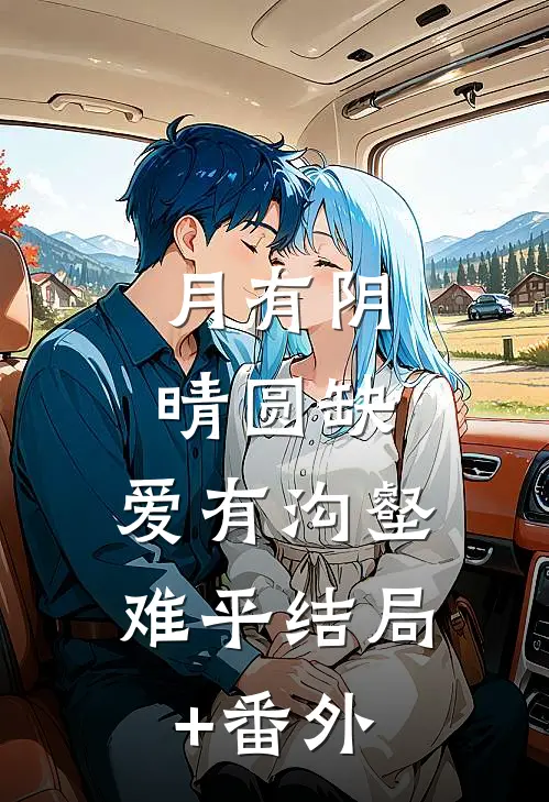 月有阴晴圆缺，爱有沟壑难平结局+番外