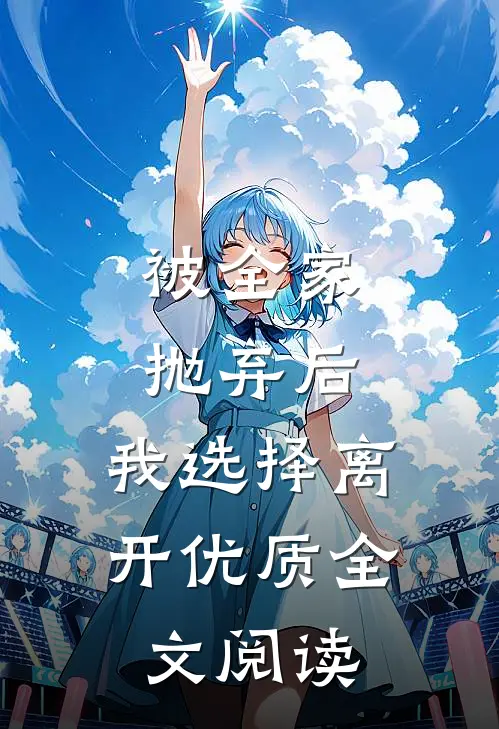 被全家抛弃后，我选择离开优质全文阅读