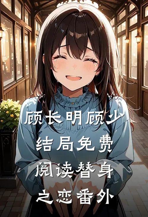 顾长明顾少结局免费阅读替身之恋番外