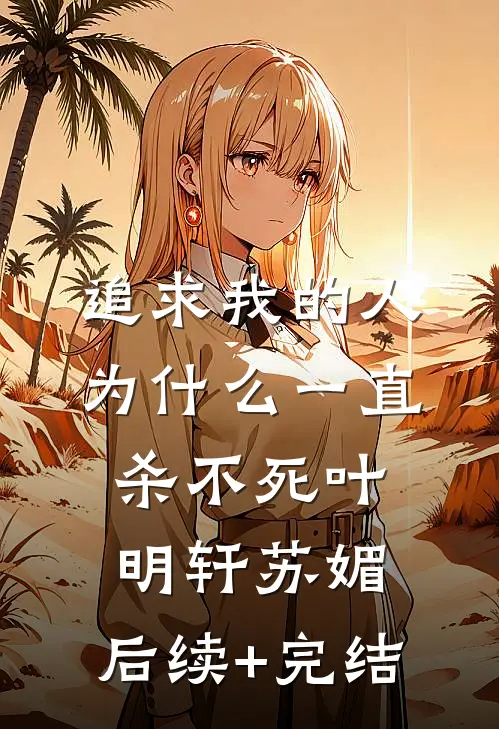 追求我的人为什么一直杀不死叶明轩苏媚。。后续+完结