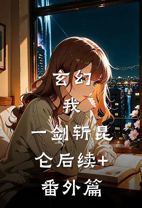 玄幻：我，一剑斩昆仑后续+番外篇
