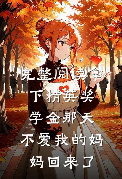 完整阅读拿下精英奖学金那天，不爱我的妈妈回来了