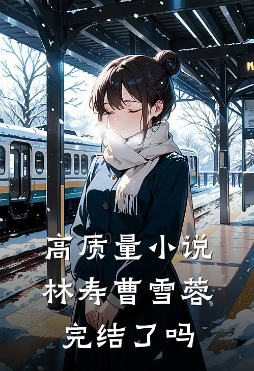 高质量小说林寿曹雪蓉完结了吗