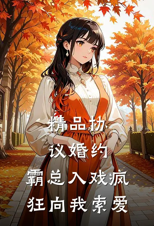 精品协议婚约：霸总入戏疯狂向我索爱