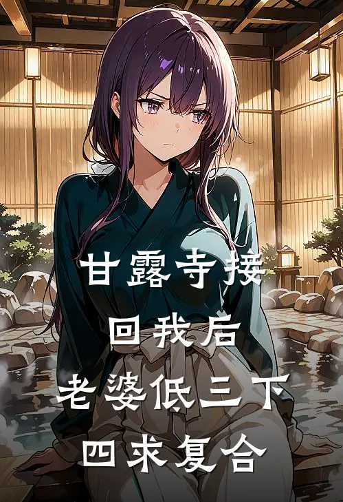 甘露寺接回我后，老婆低三下四求复合