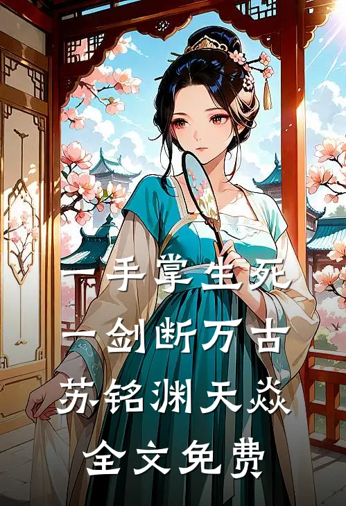 一手掌生死，一剑断万古苏铭渊天焱全文免费