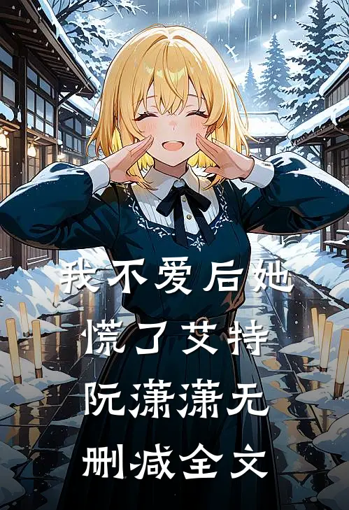 我不爱后她慌了艾特阮潇潇无删减全文