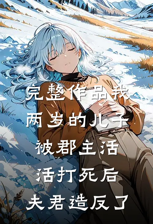 完整作品我两岁的儿子被郡主活活打死后，夫君造反了
