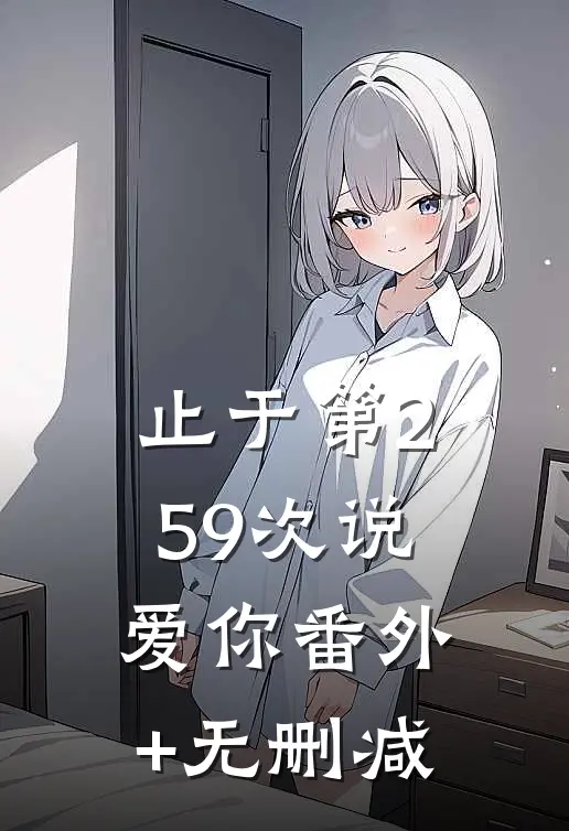止于第259次说爱你番外+无删减