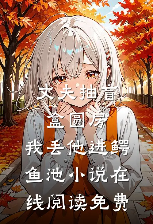 丈夫抽盲盒圆房，我丢他进鳄鱼池小说在线阅读免费