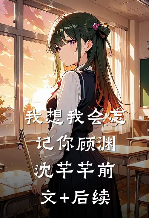 我想我会忘记你顾渊沈芊芊前文+后续