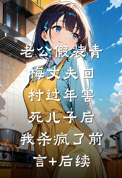 老公假装青梅丈夫回村过年害死儿子后，我杀疯了前言+后续