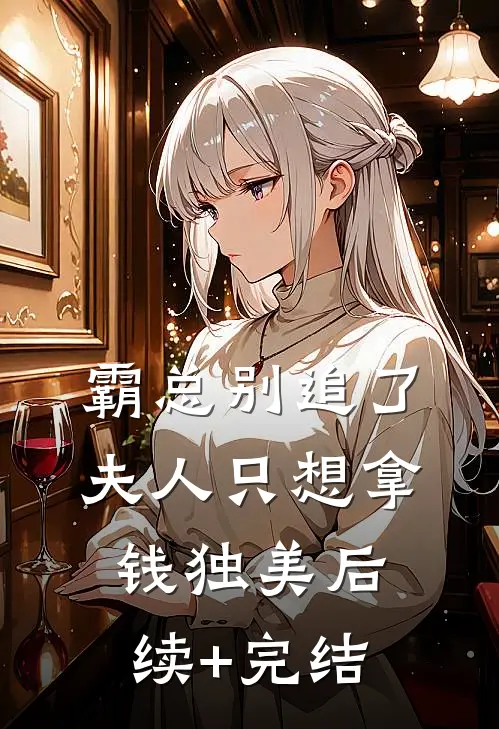 霸总别追了，夫人只想拿钱独美后续+完结