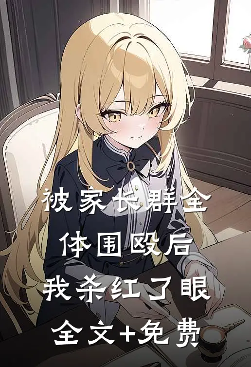 被家长群全体围殴后，我杀红了眼全文+免费