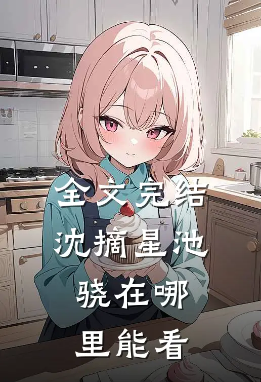 全文完结沈摘星池骁在哪里能看
