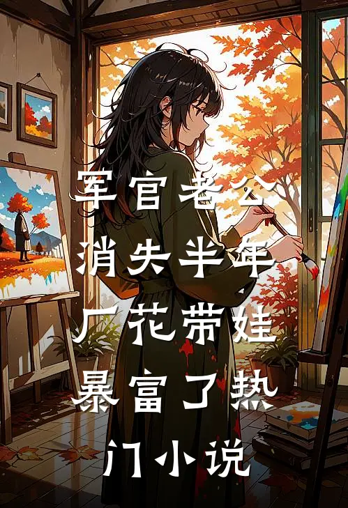 军官老公消失半年，厂花带娃暴富了热门小说