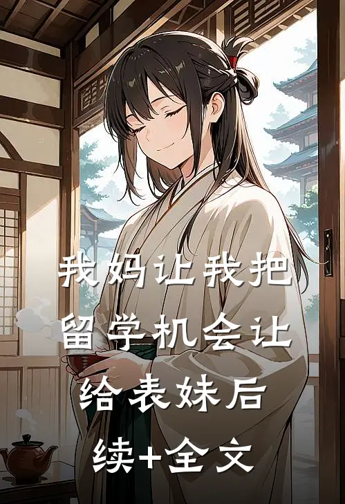 我妈让我把留学机会让给表妹后续+全文