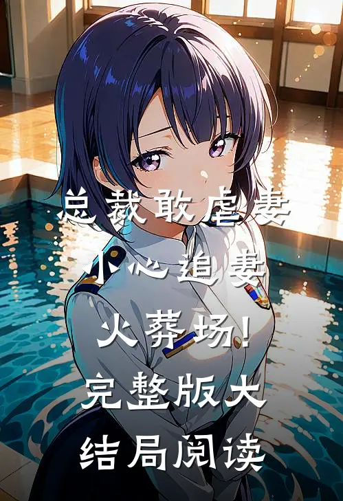 总裁敢虐妻,小心追妻火葬场!完整版大结局阅读