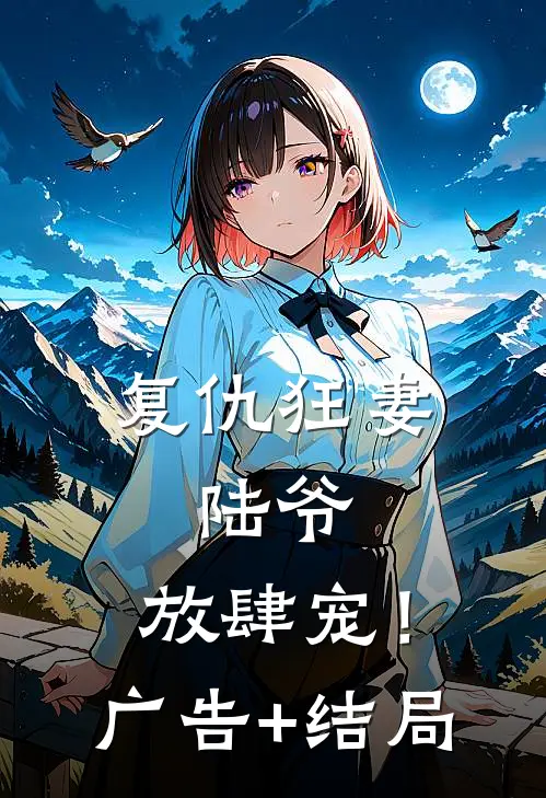 复仇狂妻：陆爷，放肆宠！广告+结局