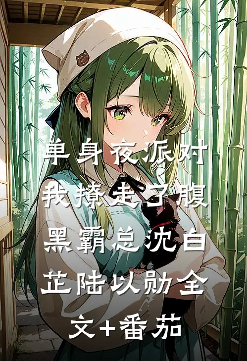 单身夜派对，我撩走了腹黑霸总沈白芷陆以勋全文+番茄