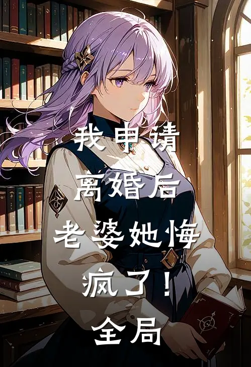 我申请离婚后，老婆她悔疯了！全局
