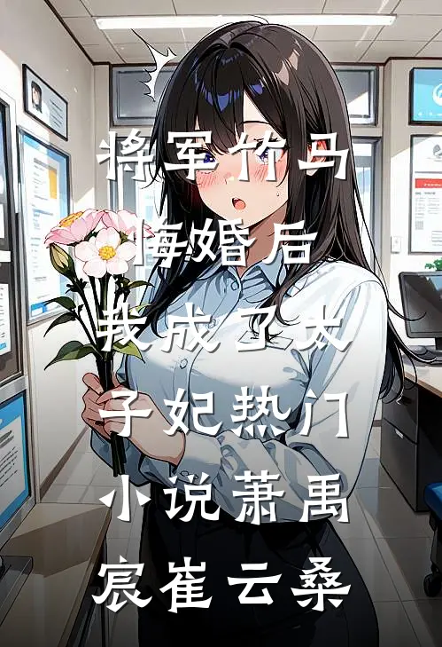 将军竹马悔婚后，我成了太子妃热门小说萧禹宸崔云桑