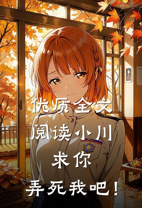 优质全文阅读小川，求你，弄死我吧！
