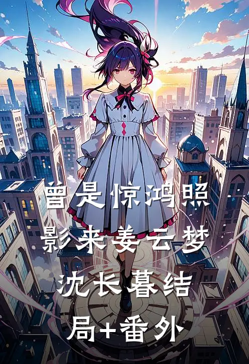 曾是惊鸿照影来姜云梦沈长暮结局+番外