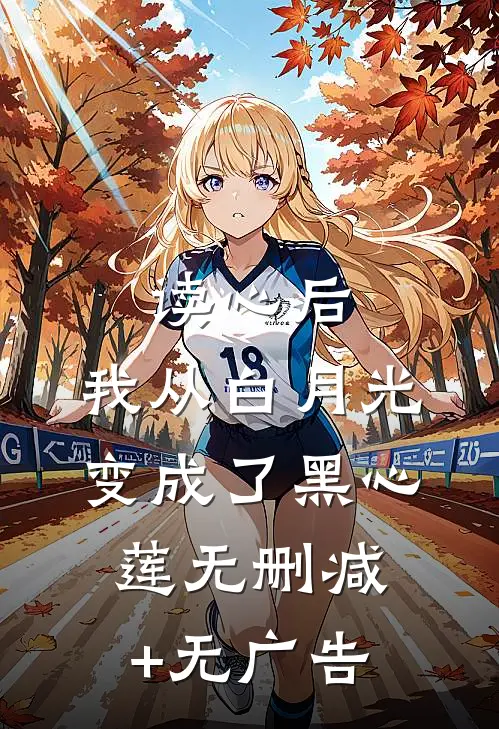 读心后，我从白月光变成了黑心莲无删减+无广告