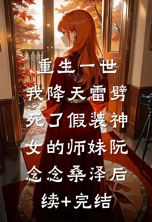 重生一世，我降天雷劈死了假装神女的师妹阮念念桑泽后续+完结