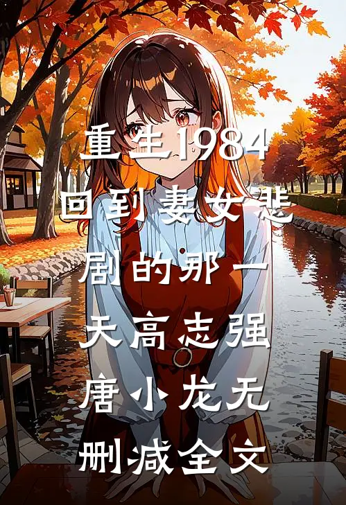 重生1984：回到妻女悲剧的那一天高志强唐小龙无删减全文