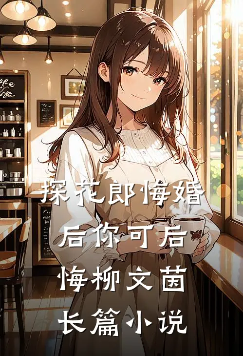 探花郎悔婚后你可后悔柳文茵长篇小说
