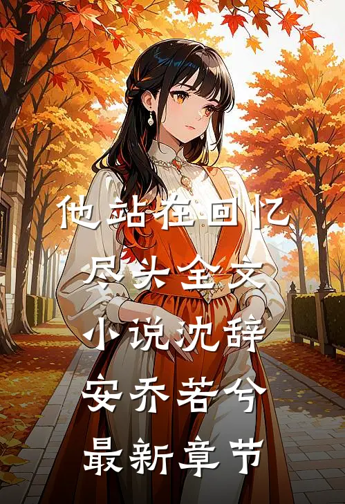 他站在回忆尽头全文小说沈辞安乔若兮最新章节