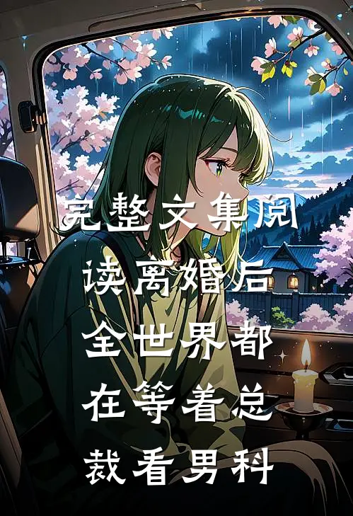 完整文集阅读离婚后，全世界都在等着总裁看男科