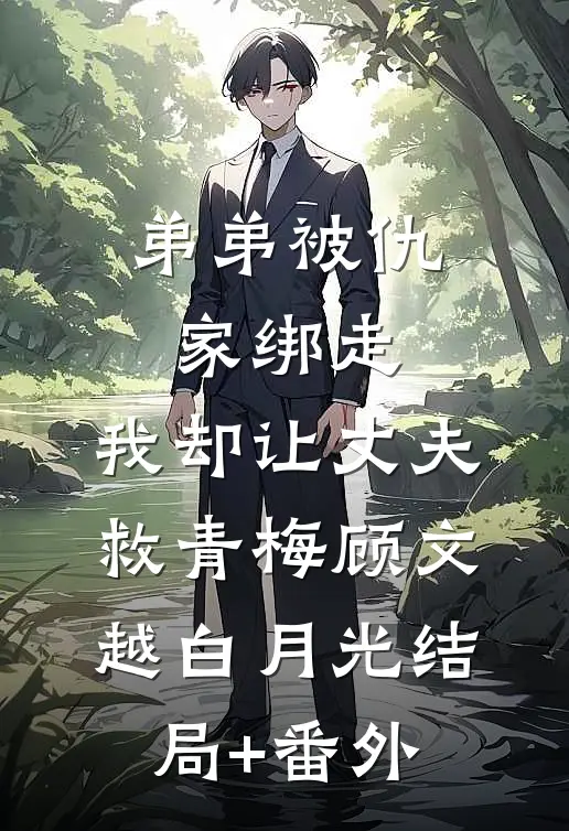 弟弟被仇家绑走，我却让丈夫救青梅顾文越白月光结局+番外