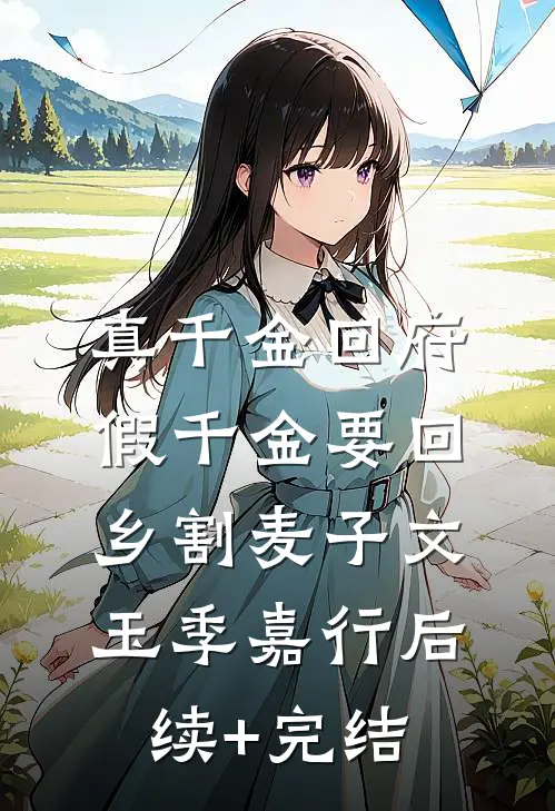 真千金回府，假千金要回乡割麦子文玉季嘉行后续+完结